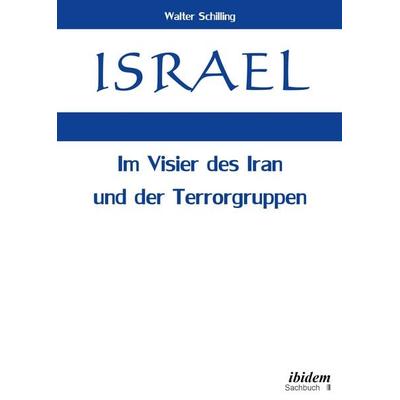 Israel. Im Visier des Iran und der Terrorgruppen, Taschenbuch von Walter Schilling, Ibidem, 978-3-8382-0996-8