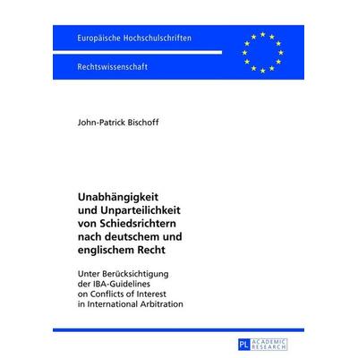 Unabhängigkeit und Unparteilichkeit von Schiedsrichtern nach deutschem und englischem Recht, Taschenbuch von John-Patrick Bischoff, Peter Lang GmbH,