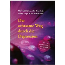 Der achtsame Weg durch die Depression, Ratgeber von Ute Weber, Bettina Wehner, John Teasdale, Mark Williams, Jon Kabat-Zinn, Zindel Segal