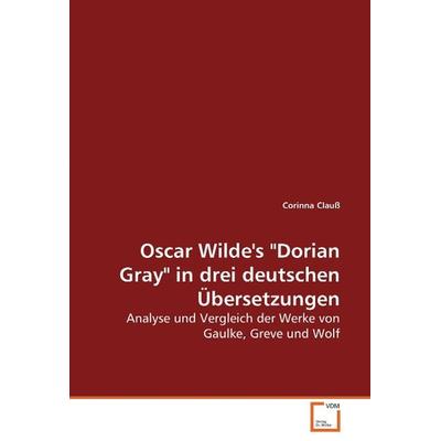 Clauß, C: Oscar Wilde's 'Dorian Gray' in drei deutschen Über, Taschenbuch von Corinna Clauss, VDM, 978-3-639-03473-8