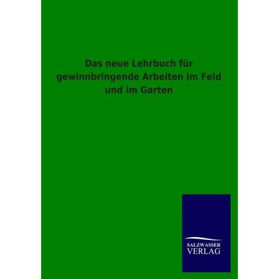Das neue Lehrbuch für gewinnbringende Arbeiten im Feld und im Garten, Taschenbuch von Salzwasser Verlag, Salzwasser, 978-3-8460-1867-5