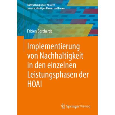 Implementierung von Nachhaltigkeit in den einzelnen Leistungsphasen der HOAI, Taschenbuch von Fabien Borchardt, Springer Fachmedien Wiesbaden GmbH,