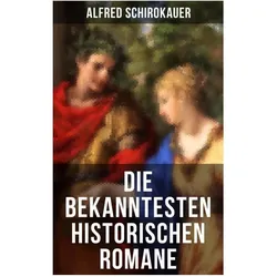 Die bekanntesten historischen Romane, Belletristik von Alfred Schirokauer