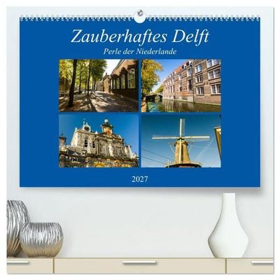 Zauberhaftes Delft - Perle der Niederlande (hochwertiger Premium Wandkalender 2027 DIN A2 quer), Kunstdruck in Hochglanz
