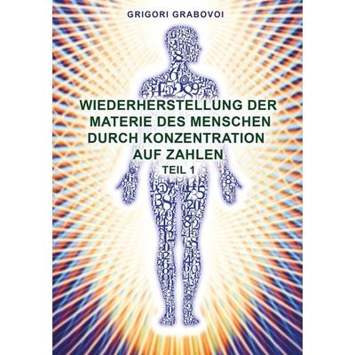 Wiederherstellung der Materie des Menschen durch Konzentration auf Zahlen - Teil 1, Taschenbuch von Grigori Grabovoi, BoD – Books on Demand,