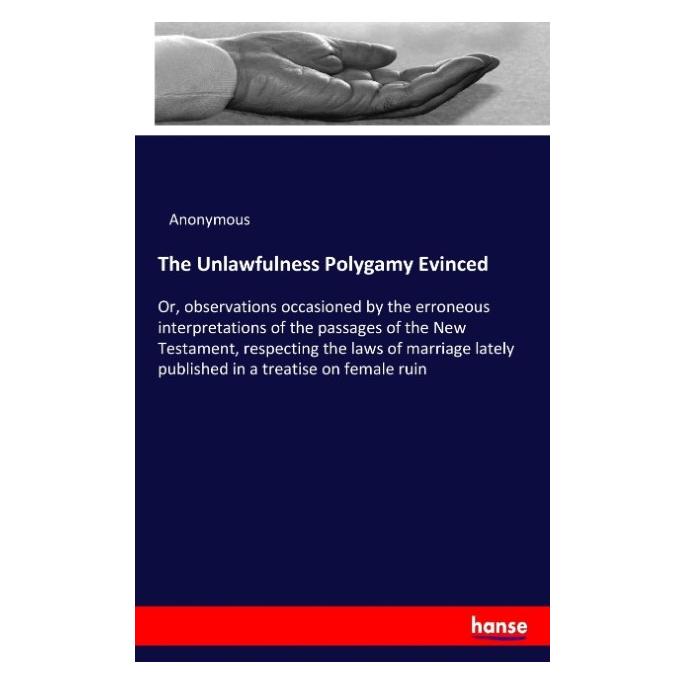 Hansebooks The Unlawfulness Polygamy Evinced (Englisch, Softcover, Anonymous) (57129518)