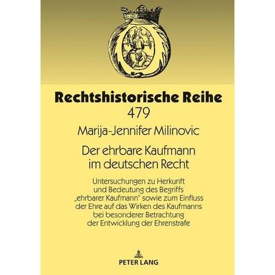 Der ehrbare Kaufmann im deutschen Recht, Gebundene Ausgabe von Marija-Jennifer Milinovic, Peter Lang GmbH, Internationaler Verlag der Wissenschaften,