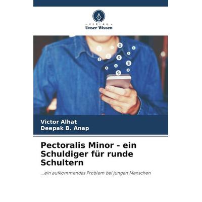 Pectoralis Minor - ein Schuldiger für runde Schultern, Taschenbuch von Victor Alhat,Deepak B. Anap, Verlag Unser Wissen, 978-620-5-20383-5