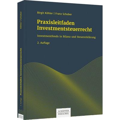 Praxisleitfaden Investmentsteuerrecht, Gebundene Ausgabe von Birgit Köhler,Franz Schober, Schäffer-Poeschel, 978-3-7910-5208-3