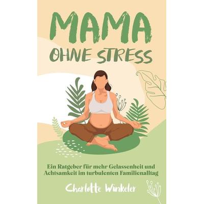 Mama ohne Stress, Taschenbuch von Charlotte Winkeler, Bookmundo Direct, 978-94-036-7034-8