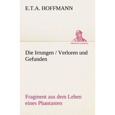 Die Irrungen / Verloren und Gefunden, Taschenbuch von E.T.A. Hoffmann, Tredition, 978-3-8424-6875-7