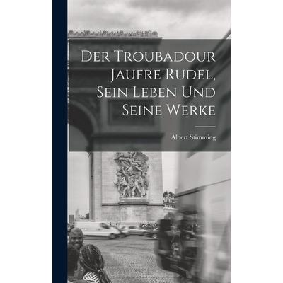 Der Troubadour Jaufre Rudel, sein Leben und seine Werke, Gebundene Ausgabe von Albert Stimming, Legare Street Press, 978-1-01-719035-9