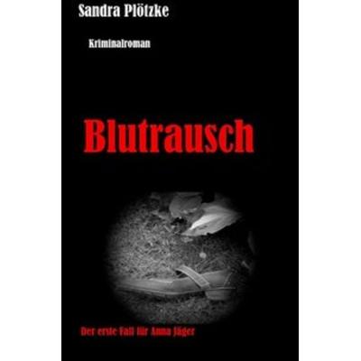 Anna Jäger Reihe / Blutrausch, Taschenbuch von Sandra Plötzke, Epubli, 978-3-7502-0753-0