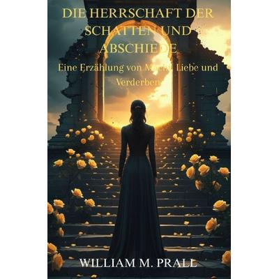Die Herrschaft der Schatten und Abschiede, Taschenbuch von William M. Prall, Epubli, 978-3-565-22296-4