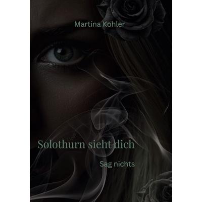 Solothurn sieht dich, Gebundene Ausgabe von Martina Kohler, BoD – Books on Demand, 978-3-695-12766-5