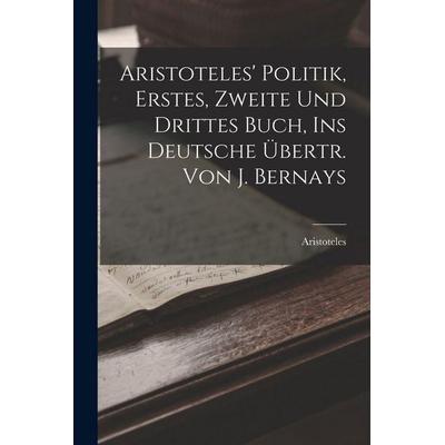 Aristoteles' Politik, Erstes, Zweite Und Drittes Buch, Ins Deutsche Übertr. Von J. Bernays, Taschenbuch von Aristoteles, Legare Street Press,