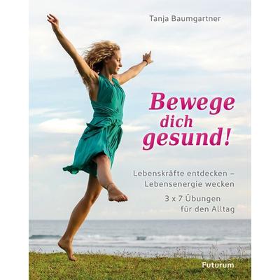 Bewege dich gesund!, Taschenbuch von Tanja Baumgartner, Futurum Verlag, 978-3-85636-271-3