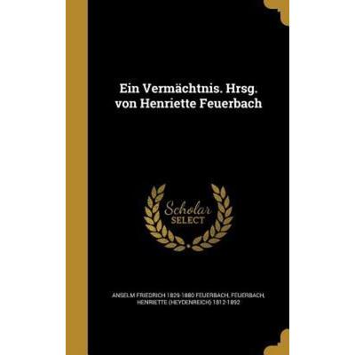 Ein Vermächtnis. Hrsg. von Henriette Feuerbach, Gebundene Ausgabe von Anselm Friedrich Feuerbach, Creative Media Partners, LLC, 978-1-362-00085-3