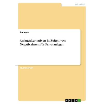 Anlagealternativen in Zeiten von Negativzinsen für Privatanleger, Taschenbuch von Anonymous, GRIN, 978-3-346-51149-2