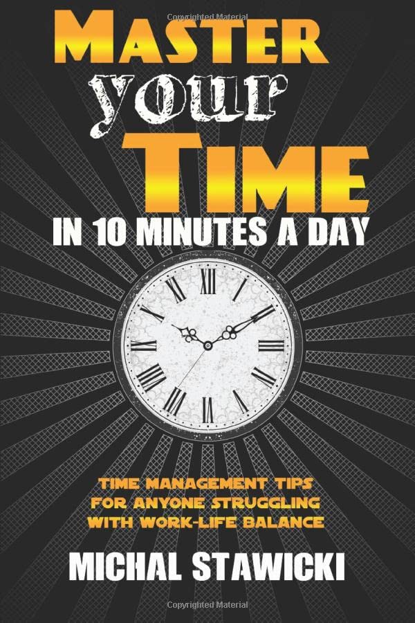 Michal Stawicki - Master Your Time in 10 Minutes a Day: Time Management Tips for Anyone Struggling With Work-Life Balance (How to Change Your Life in 10 Minutes a Day, Band 4) - Preis vom 09.10.2026 07:28:09 h