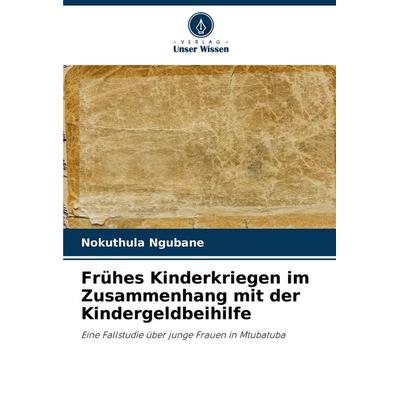 Frühes Kinderkriegen im Zusammenhang mit der Kindergeldbeihilfe, Taschenbuch von Nokuthula Ngubane, Verlag Unser Wissen, 978-620-7-09787-6