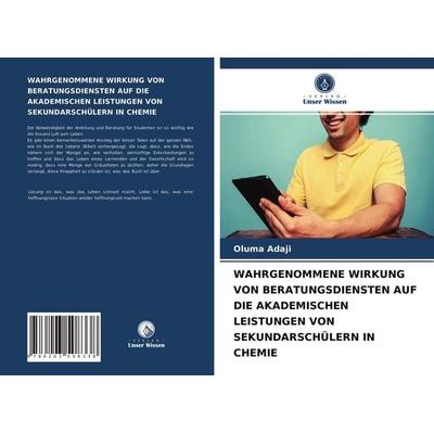 Wahrgenommene Wirkung von Beratungsdiensten Auf die Akademischen Leistungen von Sekundarschülern in Chemie, Taschenbuch von Oluma Adaji, Verlag Unser