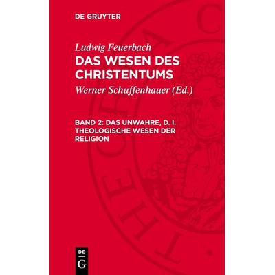 Das unwahre, d. i. theologische Wesen der Religion, Gebundene Ausgabe von Ludwig Feuerbach, De Gruyter, 978-3-11-274450-5