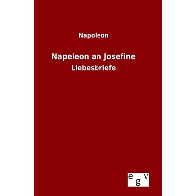 Napeleon an Josefine, Gebundene Ausgabe von Napoleon, Europäischer Geschichtsverlag, 978-3-7340-0257-1