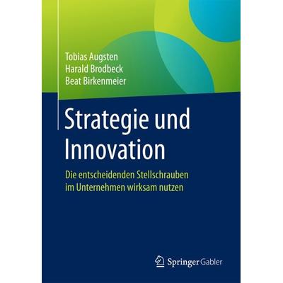 Strategie und Innovation, Gebundene Ausgabe von Tobias Augsten,Harald Brodbeck,Beat Birkenmeier, Springer Fachmedien Wiesbaden GmbH, 978-3-658-15683-1