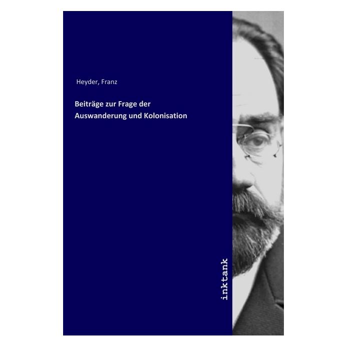 Inktank Publishing Beiträge zur Frage der Auswanderung und Kolonisation (Deutsch, Franz Heyder) (56059788)