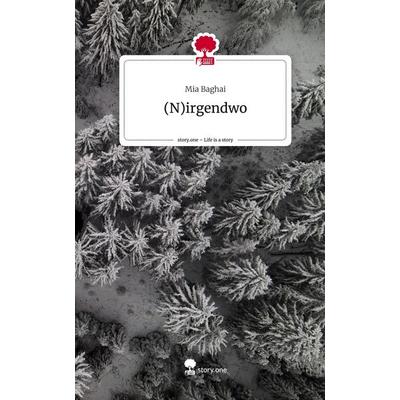 (N)irgendwo. Life is a Story - story.one, Gebundene Ausgabe von Mia Baghai, Story.one publishing, 978-3-7108-5381-4