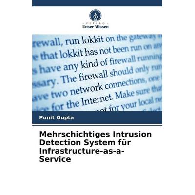 Mehrschichtiges Intrusion Detection System für Infrastructure-as-a-Service, Taschenbuch von Punit Gupta, Verlag Unser Wissen, 978-620-5-46763-3