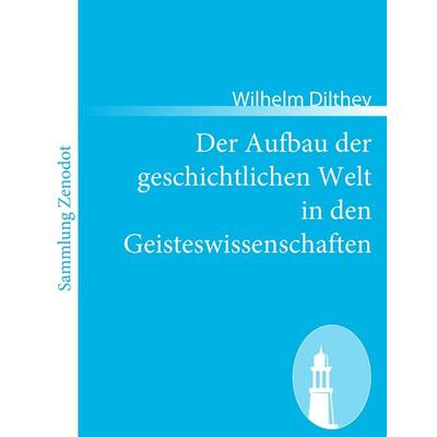 Der Aufbau der geschichtlichen Welt in den Geisteswissenschaften, Taschenbuch von Wilhelm Dilthey, Contumax, 978-3-8430-6438-5