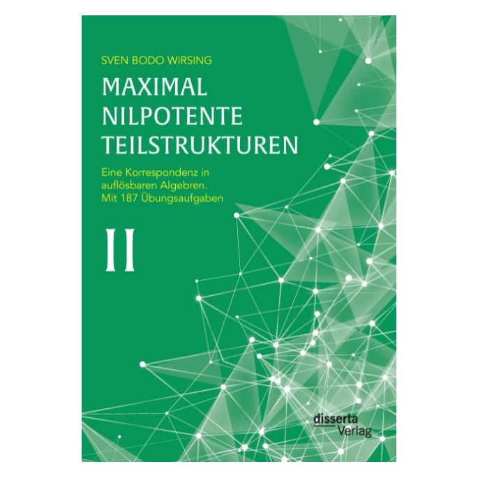 Disserta Maximal nilpotente Teilstrukturen II: Eine Korrespondenz in auflösbaren Algebren mit 187 Übungsaufg (Deutsch, Softcover, Sven Bodo Wirsing) (55601251)