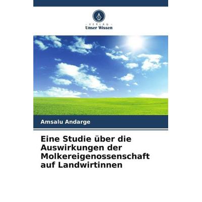 Eine Studie über die Auswirkungen der Molkereigenossenschaft auf Landwirtinnen, Taschenbuch von Amsalu Andarge, Verlag Unser Wissen, 978-620-5-72197-1