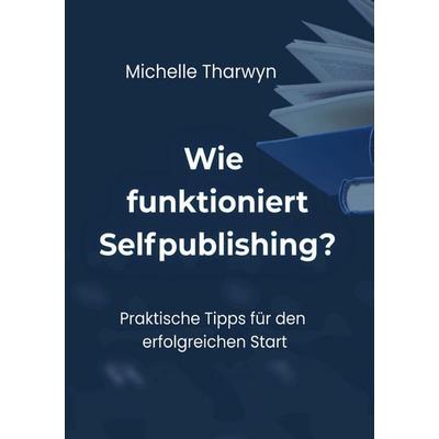 Wie funktioniert Selfpublishing?, Taschenbuch von Michelle Tharwyn, BoD – Books on Demand, 978-3-696-36126-6