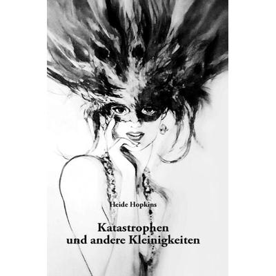 Katastrophen und andere Kleinigkeiten, Taschenbuch von Heide Hopkins, Epubli, 978-3-7565-2161-6