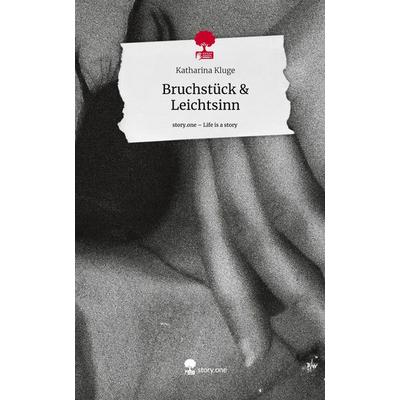 Bruchstück & Leichtsinn. Life is a Story - story.one, Gebundene Ausgabe von Katharina Kluge, Story.one publishing, 978-3-7115-1797-5