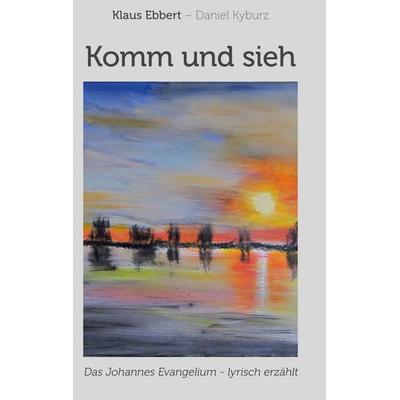 Komm und sieh, Gebundene Ausgabe von Klaus Ebbert,Daniel Kyburz, BoD – Books on Demand, 978-3-7583-7540-8