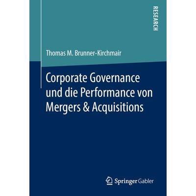 Corporate Governance und die Performance von Mergers & Acquisitions, Taschenbuch von Thomas M. Brunner-Kirchmair, Springer Fachmedien Wiesbaden GmbH,