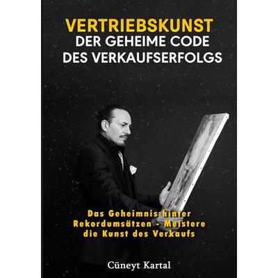 Vertriebskunst – Der geheime Code des Verkaufserfolgs, Taschenbuch von Cüneyt Kartal, Tredition, 978-3-384-35270-5