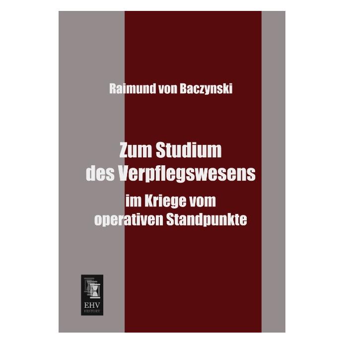 EHV-History Zum Studium des Verpflegswesens im Kriege vom operativen Standpunkte (Deutsch, Softcover, Raimund von Baczynski) (55509167)