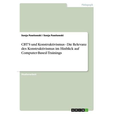 CBT'S und Konstruktivismus - Die Relevanz des Konstruktivismus im Hinblick auf Computer-Based-Trainings, Taschenbuch von Sonja Pawlowski, GRIN,