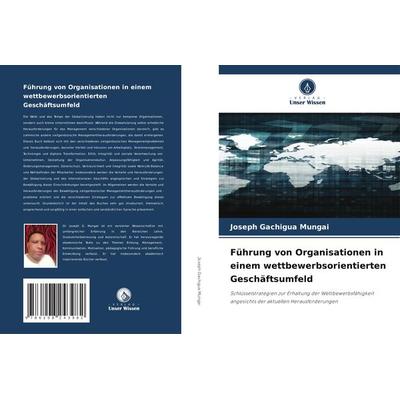 Führung von Organisationen in einem wettbewerbsorientierten Geschäftsumfeld, Taschenbuch von Joseph Gachigua Mungai, Verlag Unser Wissen,