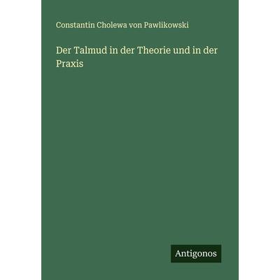 Der Talmud in der Theorie und in der Praxis, Taschenbuch von Constantin Cholewa Pawlikowski, Antigonos Verlag, 978-3-386-14530-5