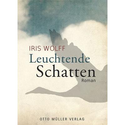 Leuchtende Schatten, Taschenbuch von Iris Wolff, Otto Müller Verlag GmbH, 978-3-7013-1228-3
