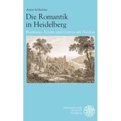 Die Romantik in Heidelberg, Gebundene Ausgabe von Armin Schlechter, Universitätsverlag Winter GmbH Heidelberg, 978-3-8253-5385-8