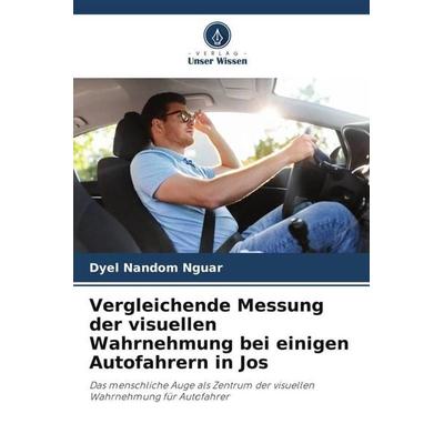 Vergleichende Messung der visuellen Wahrnehmung bei einigen Autofahrern in Jos, Taschenbuch von Dyel Nandom Nguar, Verlag Unser Wissen,