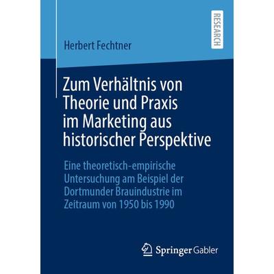 Zum Verhältnis von Theorie und Praxis im Marketing aus historischer Perspektive, Taschenbuch von Herbert Fechtner, Springer Fachmedien Wiesbaden GmbH,