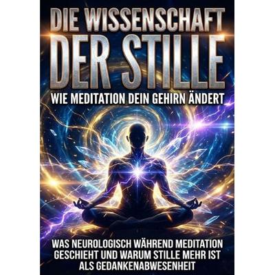 Die Wissenschaft der Stille: Wie Meditation dein Gehirn ändert, Taschenbuch von Kilian Jung, Epubli, 978-3-565-23578-0